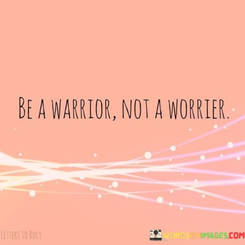 Be A Warrior Not A Worrier Quotes