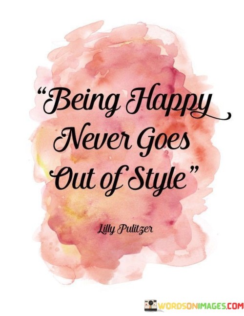 Being Happy Never Goes Out Of Style Quotes