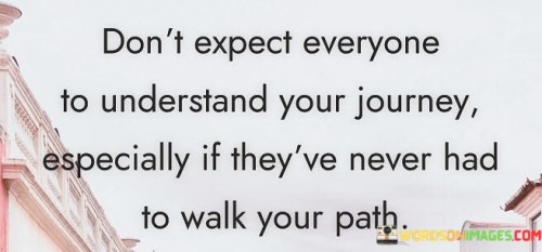 Dont-Expect-Everyone-To-Understand-Your-Journey-Quotes.jpeg