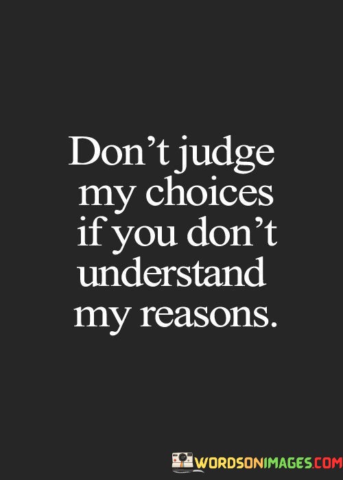 Don't Judge My Choices If You Don't Understand Me Reasons Quotes