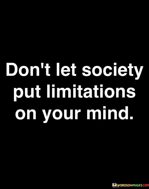 Don't Let Society Put Limitations On Your Mind Quotes