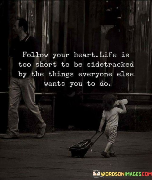 Follow-Your-Heart-Life-Is-Too-Short-Quotes.jpeg