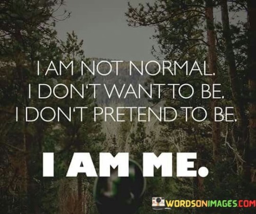 I Am Not Normal I Don't Want To Be Quotes