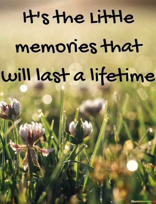 Its-The-Little-Memories-That-Will-Last-A-Lifetime-Quotes