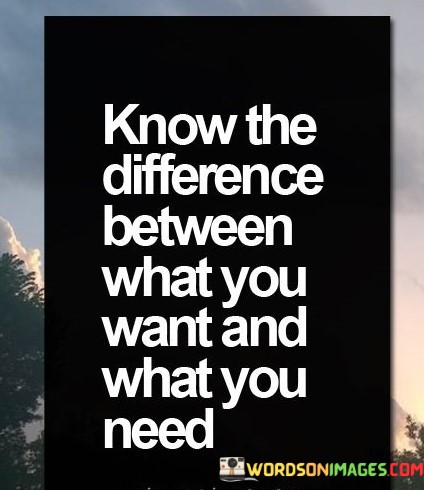 Know-The-Difference-Between-What-You-Want-Quotes.jpeg