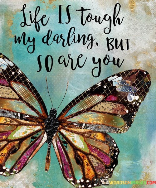 Life-Is-Tough-My-Darling-So-You-Are-Beautiful-Quotes.jpeg