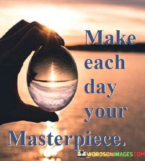 Make-Each-Day-Your-Masterpiece-Quotes.jpeg