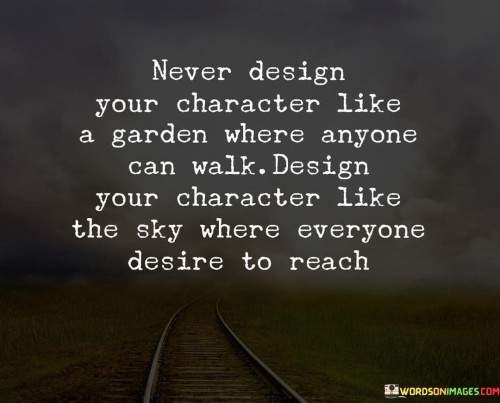Never-Design-Your-Character-Like-A-Garden-Quotes