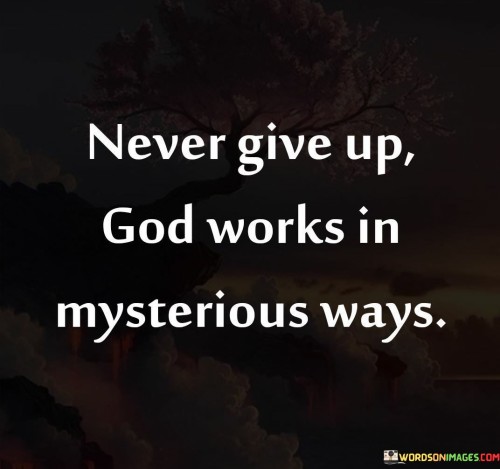 Never-Give-Up-God-Works-In-Mysterious-Ways-Quotes