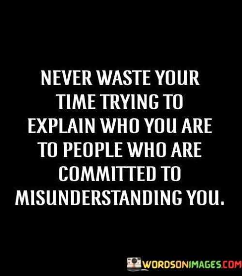 Never-Waste-Your-Time-Trying-To-Explain-Who-You-Are-Quotes