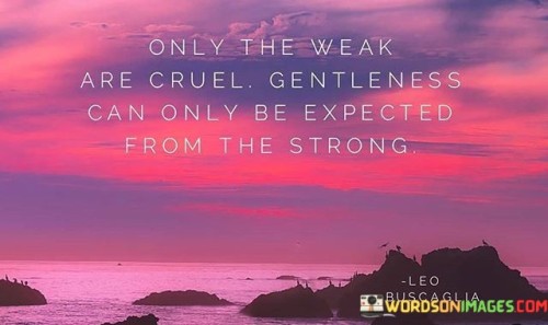 Only-The-Weak-Are-Cruel-Gentleness-Can-Only-Quotes.jpeg