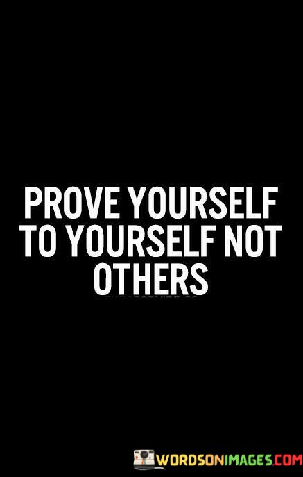 Prove-Youself-To-Yourself-Not-Others-Quotes.jpeg