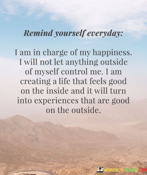 Remind-Yourself-Everyday-I-Am-In-Charge-Of-My-Happiness-Quotes