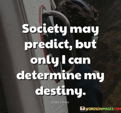 Society-May-Predict-But-Only-I-Can-Quotesa38555798ad34e1f.jpeg