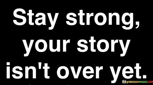 Stay-Strong-Your-Story-Isnt-Over-Yet-Quotes.jpeg