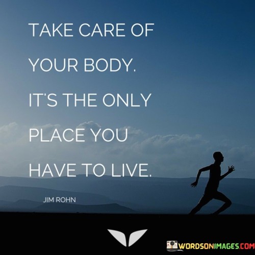 Take Care Of Your Body Its The Only Place Quotes