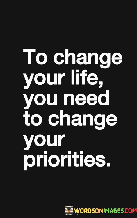 To-Change-Your-Life-You-Need-To-Change-Your-Priorities-Quotes