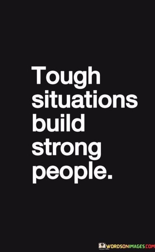 Tough-Situations-Build-Strong-People-Quotes.jpeg