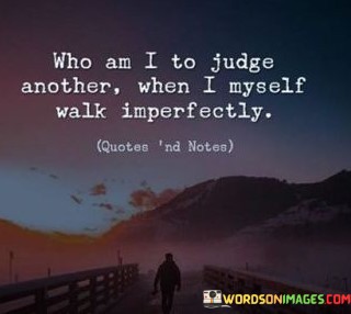 Who-Am-I-To-Judge-Another-When-I-Quotes