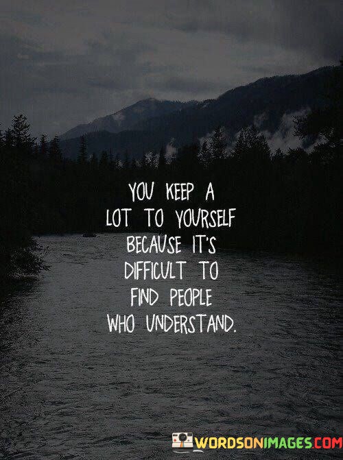 You-Keep-A-Lot-To-Yourself-Because-Its-Difficults-To-Quotes.jpeg