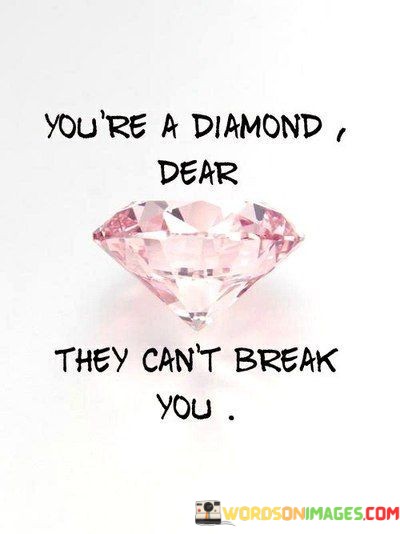 Youre-A-Diamond-Dear-They-Cant-Break-You-Quotes.jpeg