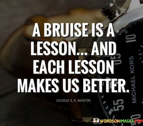 A Bruise Is A Lesson And Each Lesson Makes Quotes