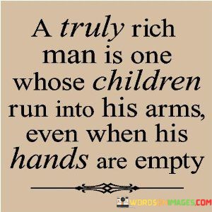 A-Truly-Rich-Man-Is-One-Whose-Children-Run-Into-His-Arms-Quotes.jpeg