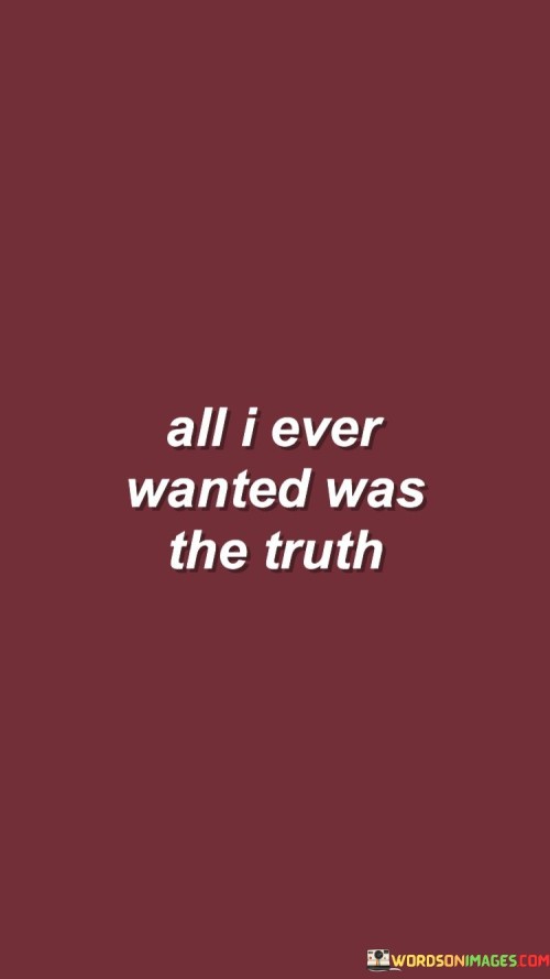 All I Ever Wanted Was The Truth Quotes
