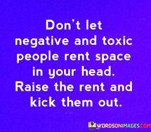 Don't Let Negative And Toxic People Rent Quotes