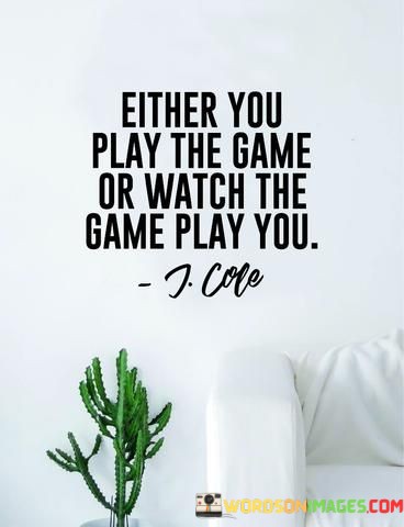 Either-You-Play-The-Game-Or-Quotes.jpeg