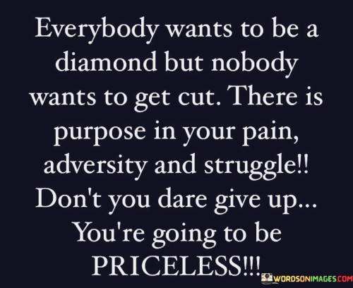 Everybody-Wants-To-Be-A-Diamond-But-Nobody-Wants-To-Get-Cut-Quotes.jpeg