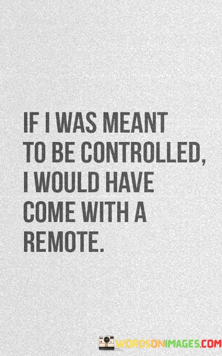 If-I-Was-Meant-To-Be-Controlled-I-Would-Have-Come-With-A-Remote-Quotes.jpeg