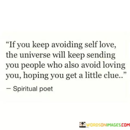If You Keep Avoiding Self Love The Universe Quotes