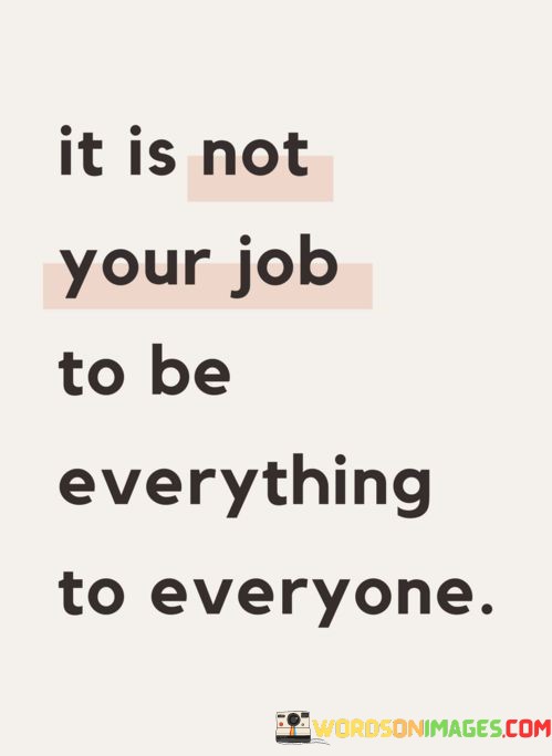 It-Is-Not-Your-Job-To-Be-Everything-Quotes.jpeg