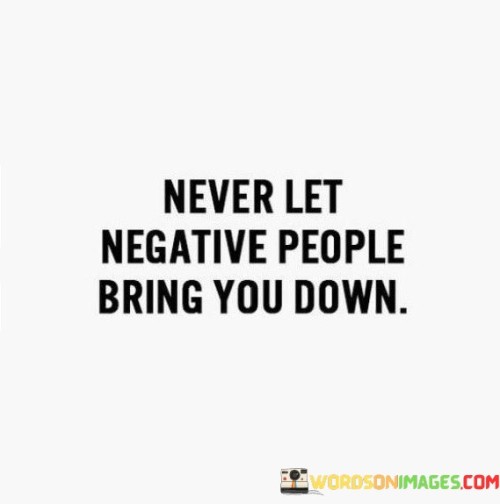 Never Let Negative People Quotes