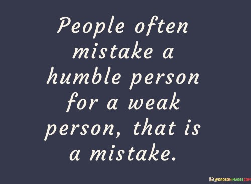 People-Often-Mistake-A-Humble-Person-Quotes.jpeg
