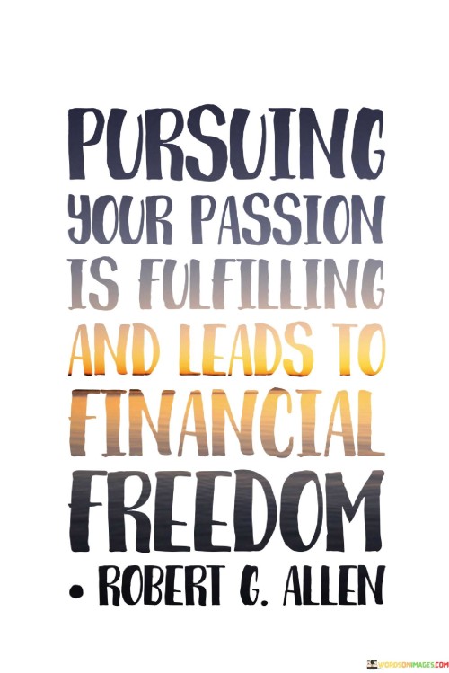 Pursuing Your Passion Is Fullfilling And Leads To Quotes