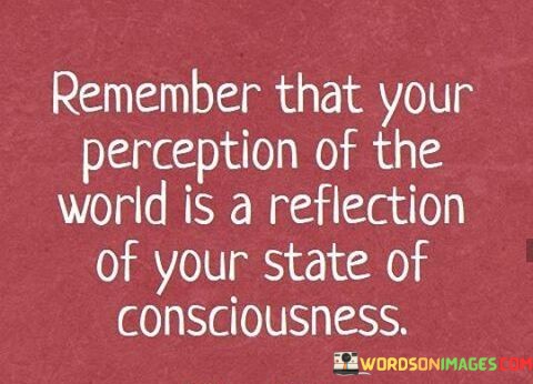 Remember-That-Your-Perception-Of-The-World-Is-A-Reflection-Quotes.jpeg