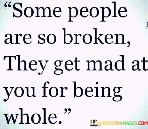 Some-People-Are-So-Broken-They-Get-Mad-Quotes.jpeg