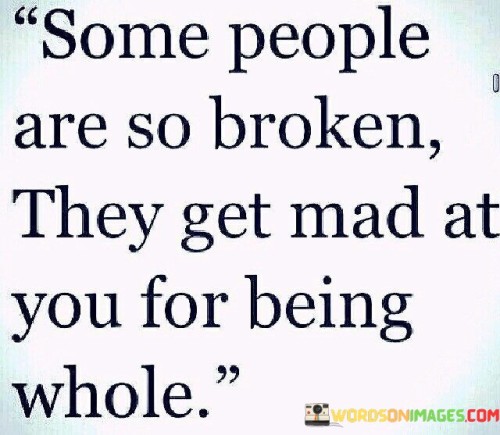 Some People Are So Broken They Get Mad Quotes