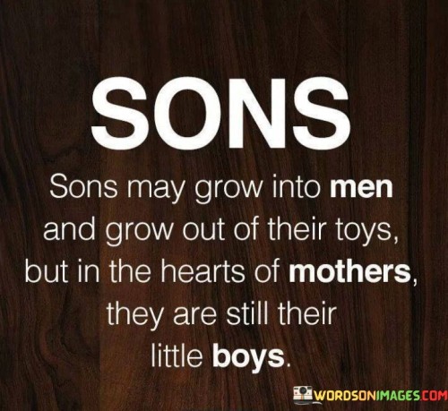 Sons-May-Grow-Into-Men-And-Grow-Out-Of-Their-Toys-Quotes.jpeg