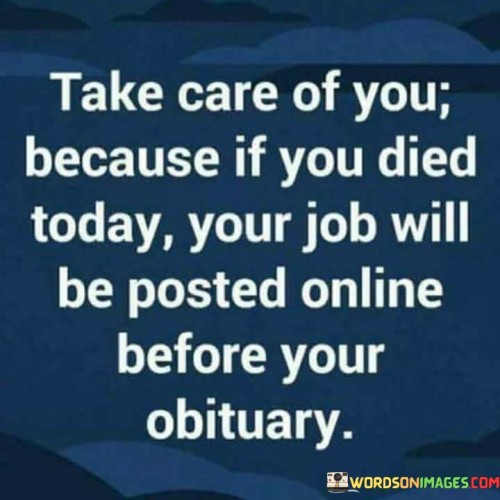 Take Care Of You Because If You Died Today Quotes