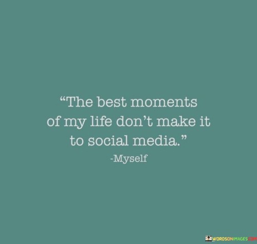 The Best Moments Of My Life Don't Make It To Social Media Quotes