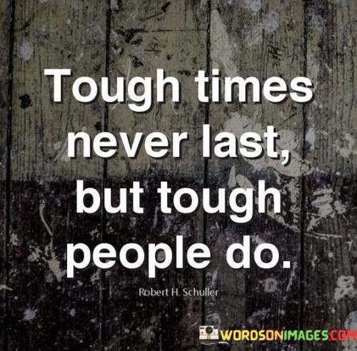 Tough-Times-Never-Last-But-Tough-People-Do-Quotes.jpeg