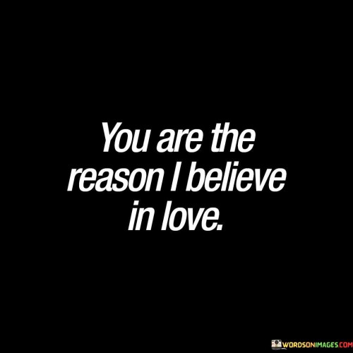 You-Are-The-Reason-I-Believe-In-Love-Quotes.jpeg