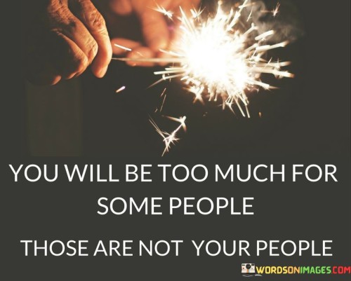 You Will Be Too Much For Some People Those Are Quotes