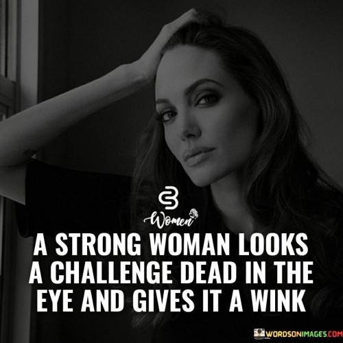 A-Strong-Woman-Looks-A-Challenge-Dead-In-The-Quotes.jpeg