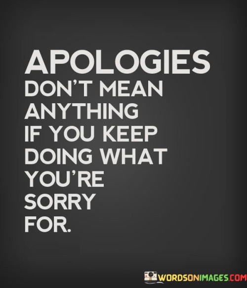 Apologies-Dont-Mean-Anything-If-You-Keep-Doing-What-Quotes.jpeg