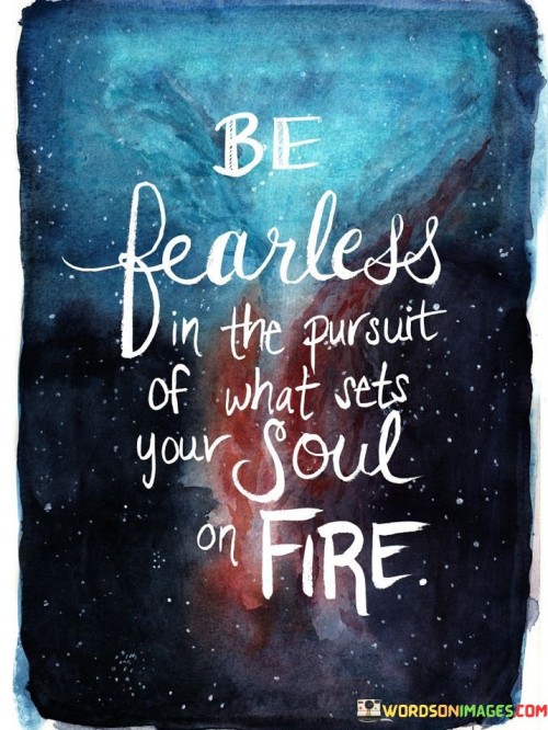 Be-Fearless-In-The-Pursuit-Of-What-Sets-Your-Quotes.jpeg