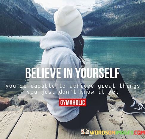 Believe-In-Yourself-Youre-Capable-To-Achieve-Great-Things-Quotes.jpeg